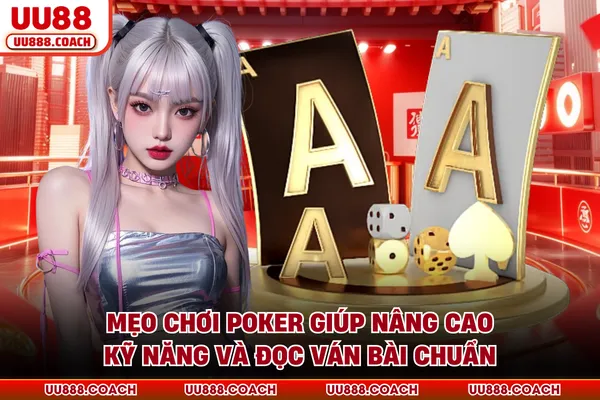Mẹo Chơi Poker Giúp Nâng Cao Kỹ Năng Và Đọc Ván Bài Chuẩn