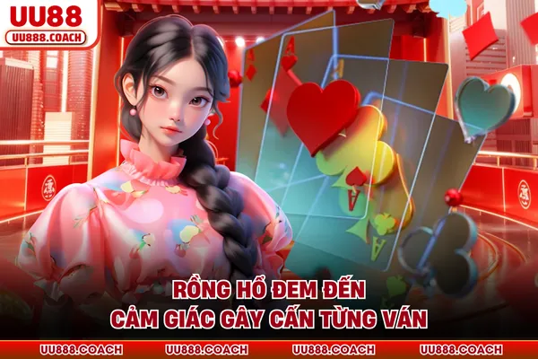 Rồng hổ đem đến cảm giác gây cấn từng ván