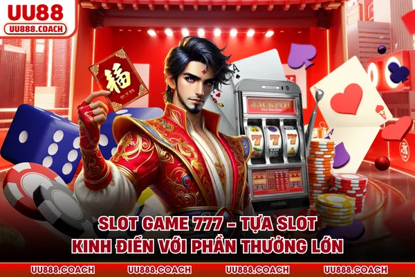 Slot Game 777 - Tựa Slot Kinh Điển Với Phần Thưởng Lớn