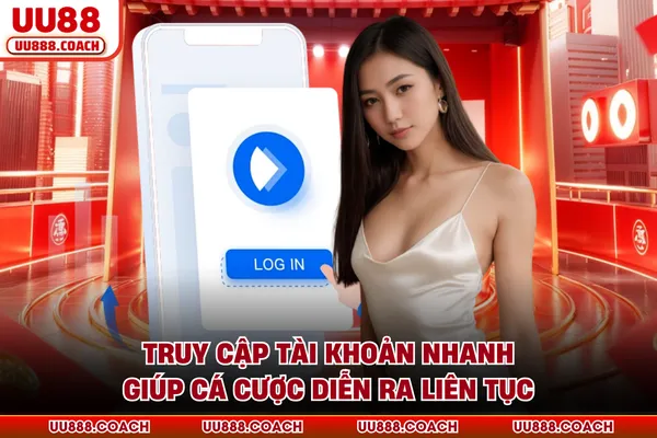 Truy cập tài khoản nhanh giúp cá cược diễn ra liên tục