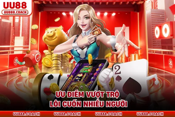 Ưu điểm vượt trội lôi cuốn nhiều người